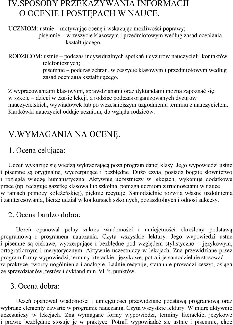 RODZICOM: ustnie podczas indywidualnych spotkań i dyżurów nauczycieli, kontaktów telefonicznych; pisemnie podczas zebrań, w zeszycie klasowym i przedmiotowym według zasad oceniania kształtującego.