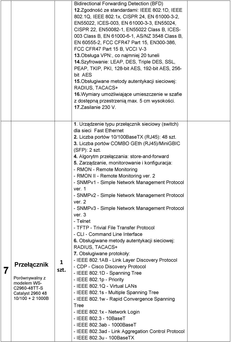 CFR7 Part 5 B, VCCI V-3 3.Obsługa VPN:, co najmniej 20 tuneli.szyfrowanie: LEAP, DES, Triple DES, SSL, PEAP, TKIP, PKI, 28-bit AES, 92-bit AES, 256- bit AES 5.