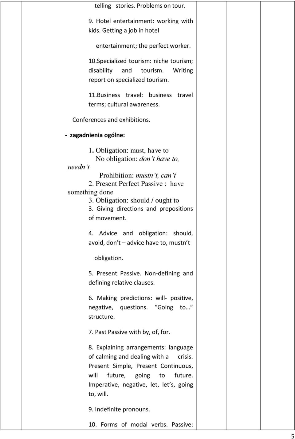 Obligation: must, have to No obligation: don t have to, needn t Prohibition: mustn t, can t 2. Present Perfect Passive : have something done 3. Obligation: should / ought to 3.