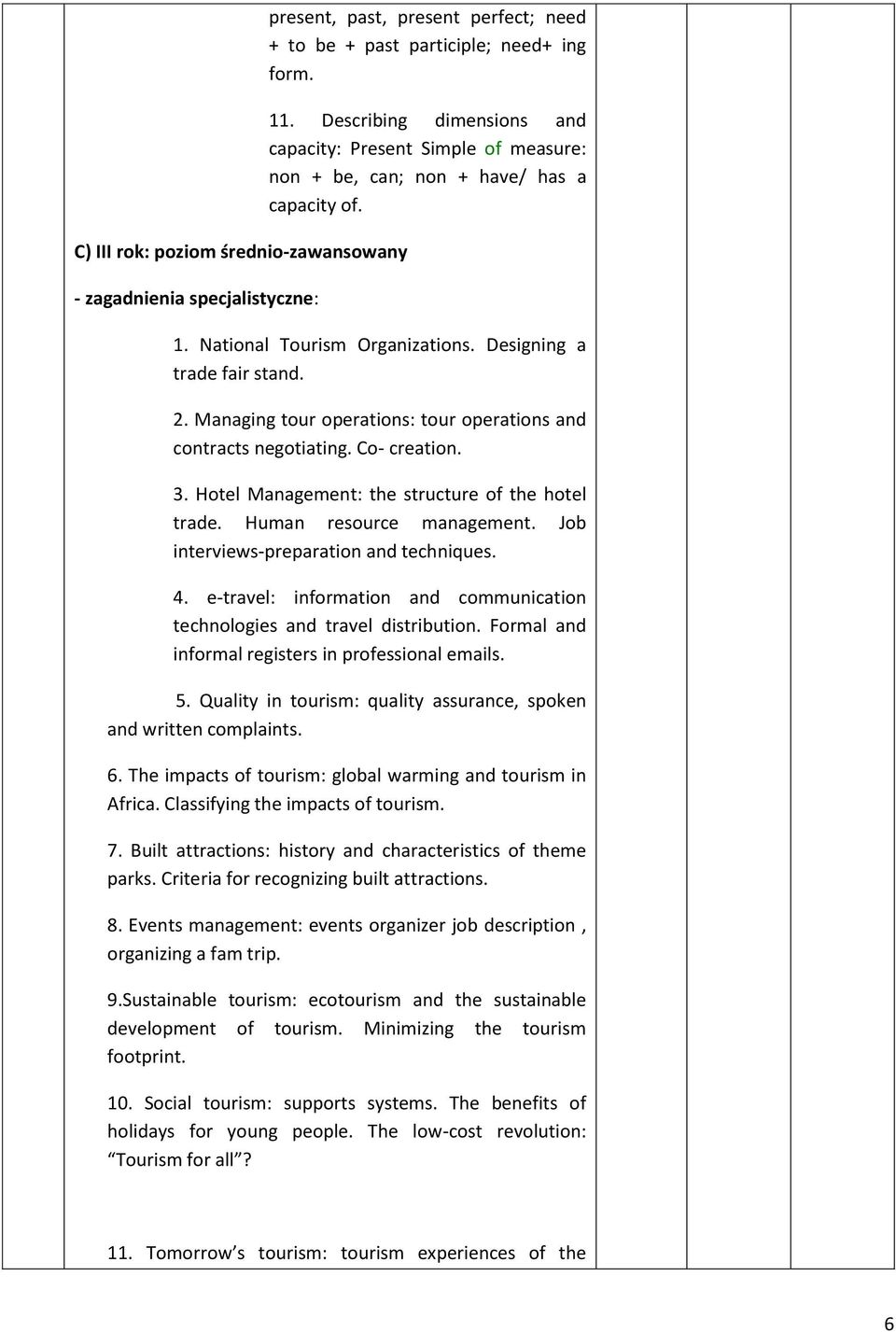 Managing tour operations: tour operations and contracts negotiating. Co- creation. 3. Hotel Management: the structure of the hotel trade. Human resource management.