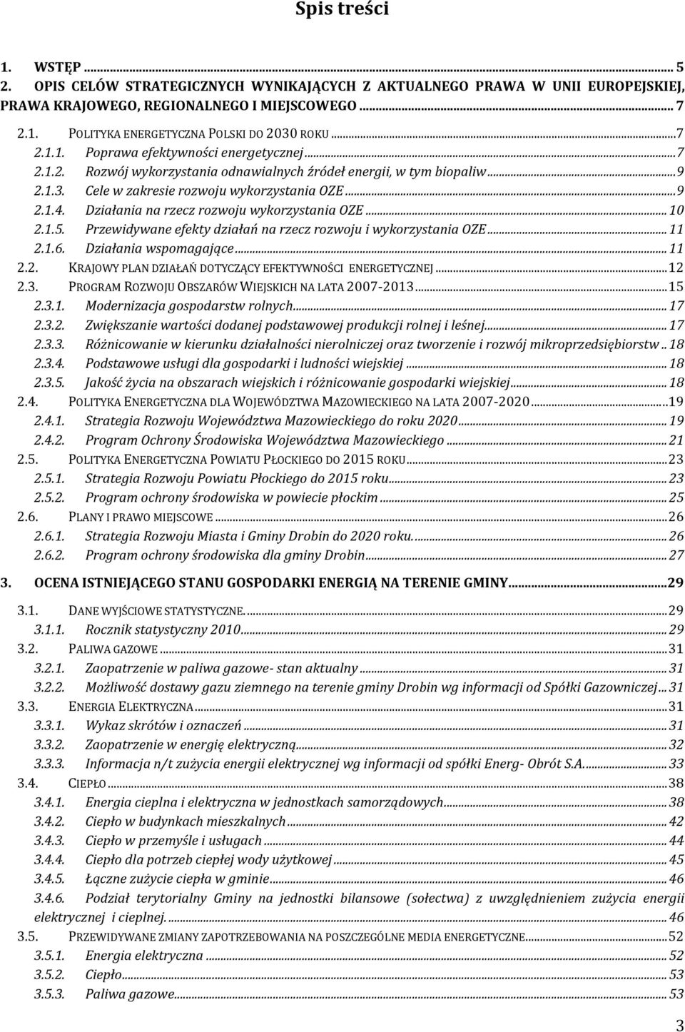 Działania na rzecz rozwoju wykorzystania OZE... 10 2.1.5. Przewidywane efekty działań na rzecz rozwoju i wykorzystania OZE... 11 2.1.6. Działania wspomagające... 11 2.2. KRAJOWY PLAN DZIAŁAŃ DOTYCZĄCY EFEKTYWNOŚCI ENERGETYCZNEJ.