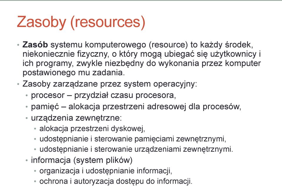 Zasoby zarządzane przez system operacyjny: procesor przydział czasu procesora, pamięć alokacja przestrzeni adresowej dla procesów, urządzenia zewnętrzne: