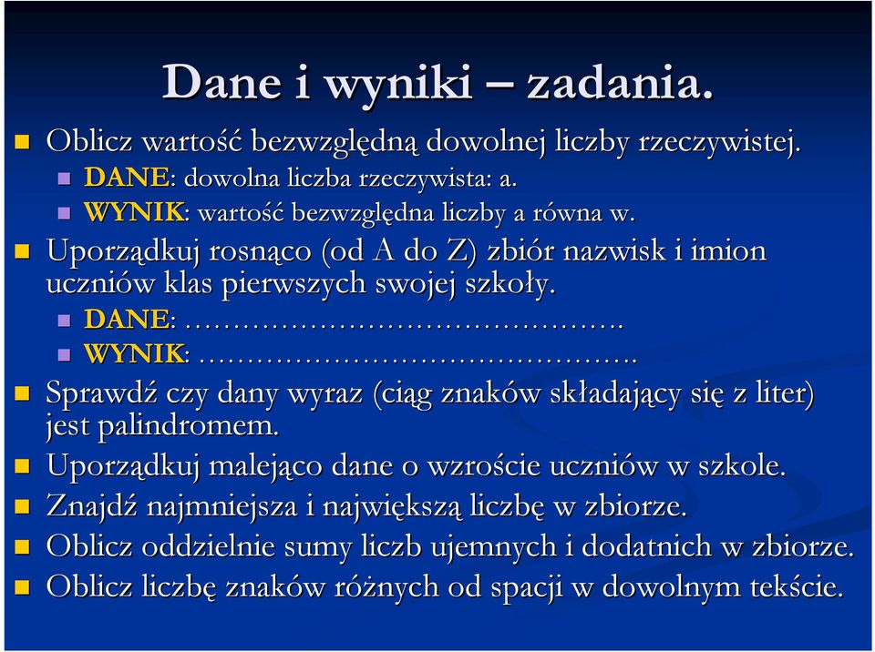 WYNIK:. Sprawdź czy dany wyraz (ciąg g znaków w składaj adający się z liter) jest palindromem. Uporządkuj malejąco dane o wzroście uczniów w w szkole.