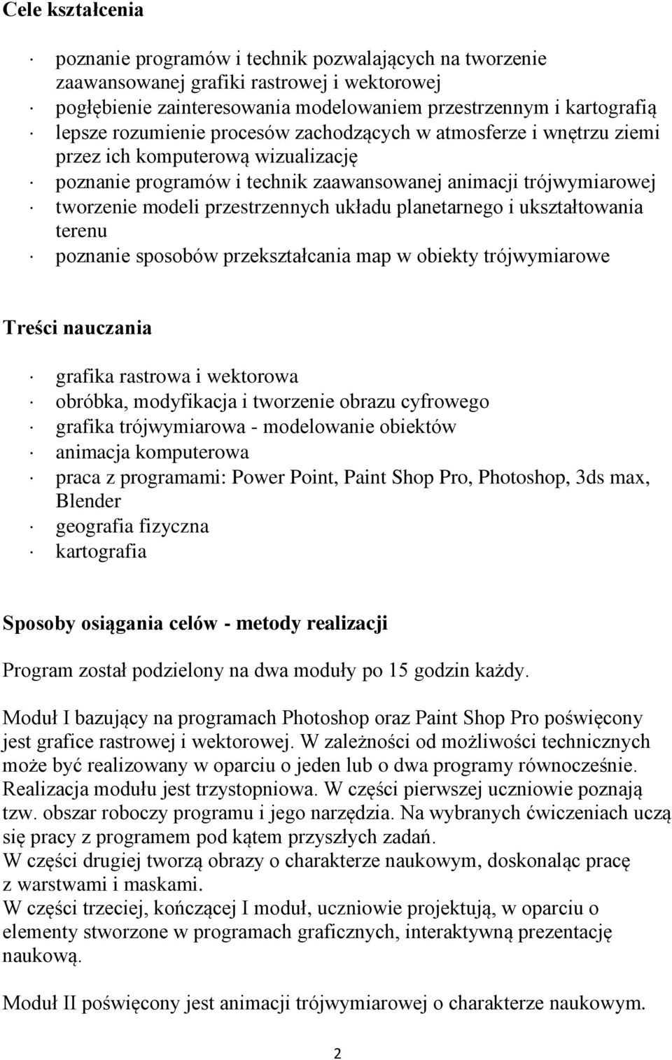 układu planetarnego i ukształtowania terenu poznanie sposobów przekształcania map w obiekty trójwymiarowe Treści nauczania grafika rastrowa i wektorowa obróbka, modyfikacja i tworzenie obrazu