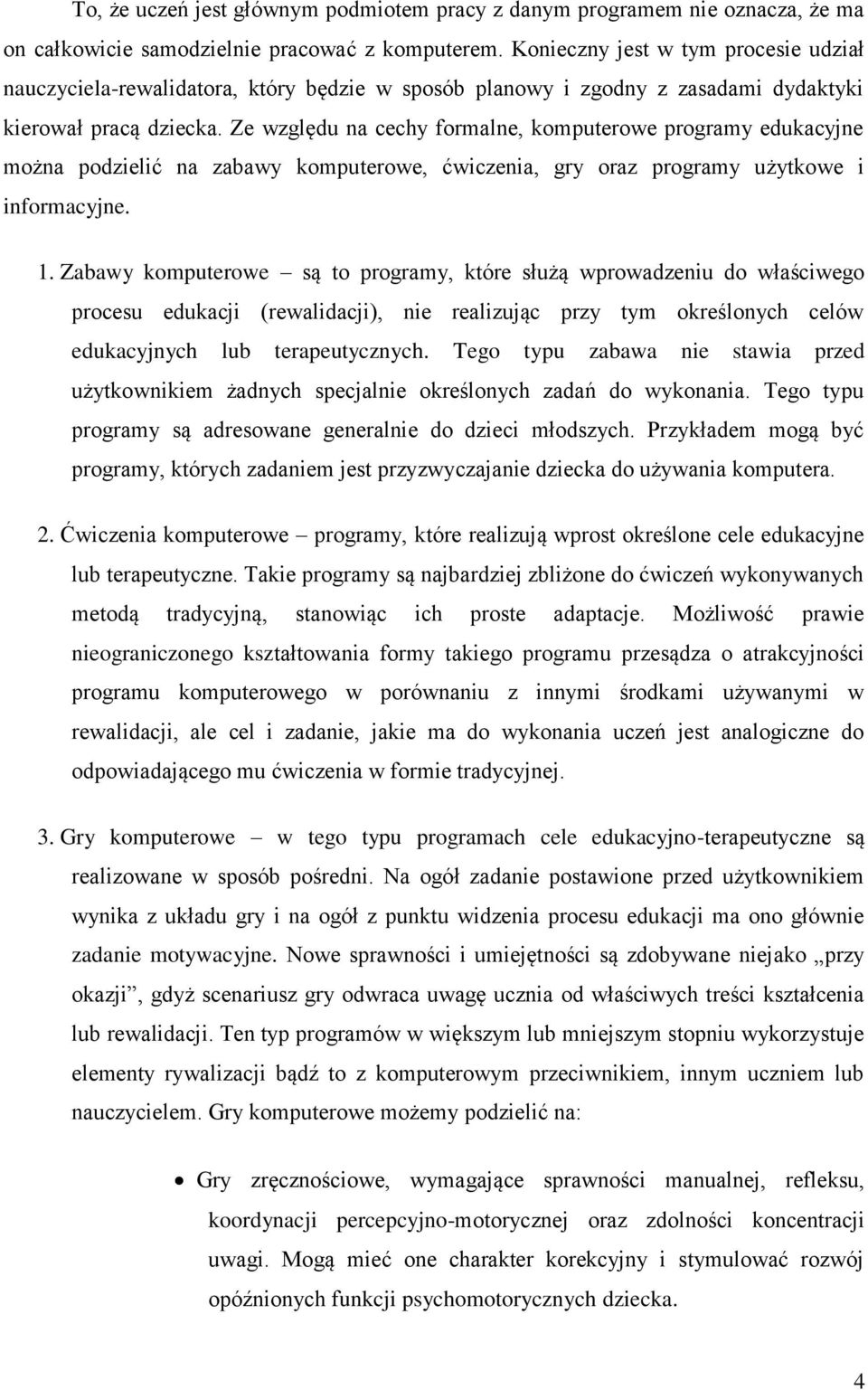 Ze względu na cechy formalne, komputerowe programy edukacyjne można podzielić na zabawy komputerowe, ćwiczenia, gry oraz programy użytkowe i informacyjne. 1.