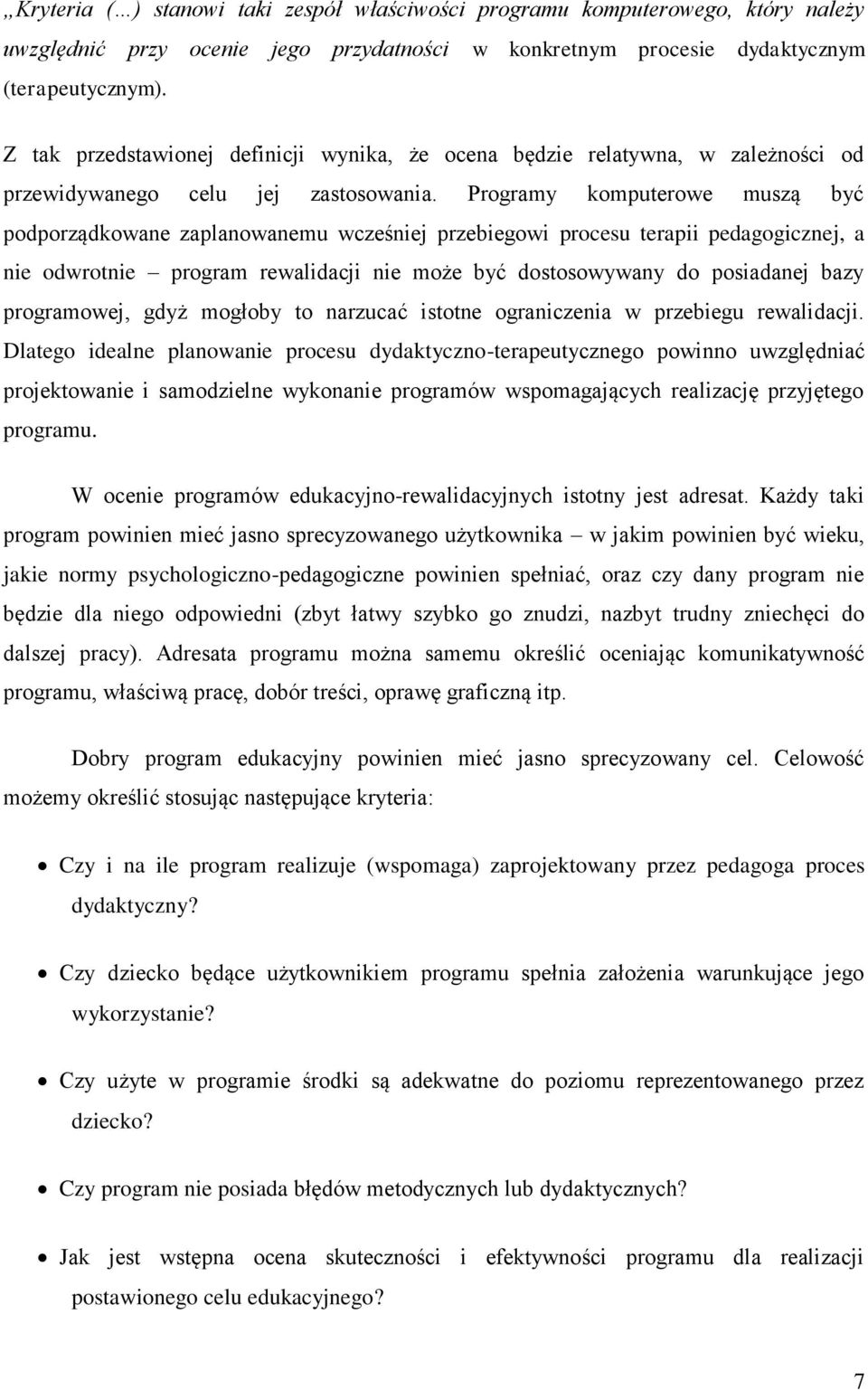 Programy komputerowe muszą być podporządkowane zaplanowanemu wcześniej przebiegowi procesu terapii pedagogicznej, a nie odwrotnie program rewalidacji nie może być dostosowywany do posiadanej bazy