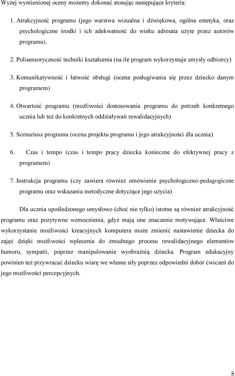 Polisensoryczność techniki kształcenia (na ile program wykorzystuje zmysły odbiorcy) 3. Komunikatywność i łatwość obsługi (ocena posługiwania się przez dziecko danym programem) 4.