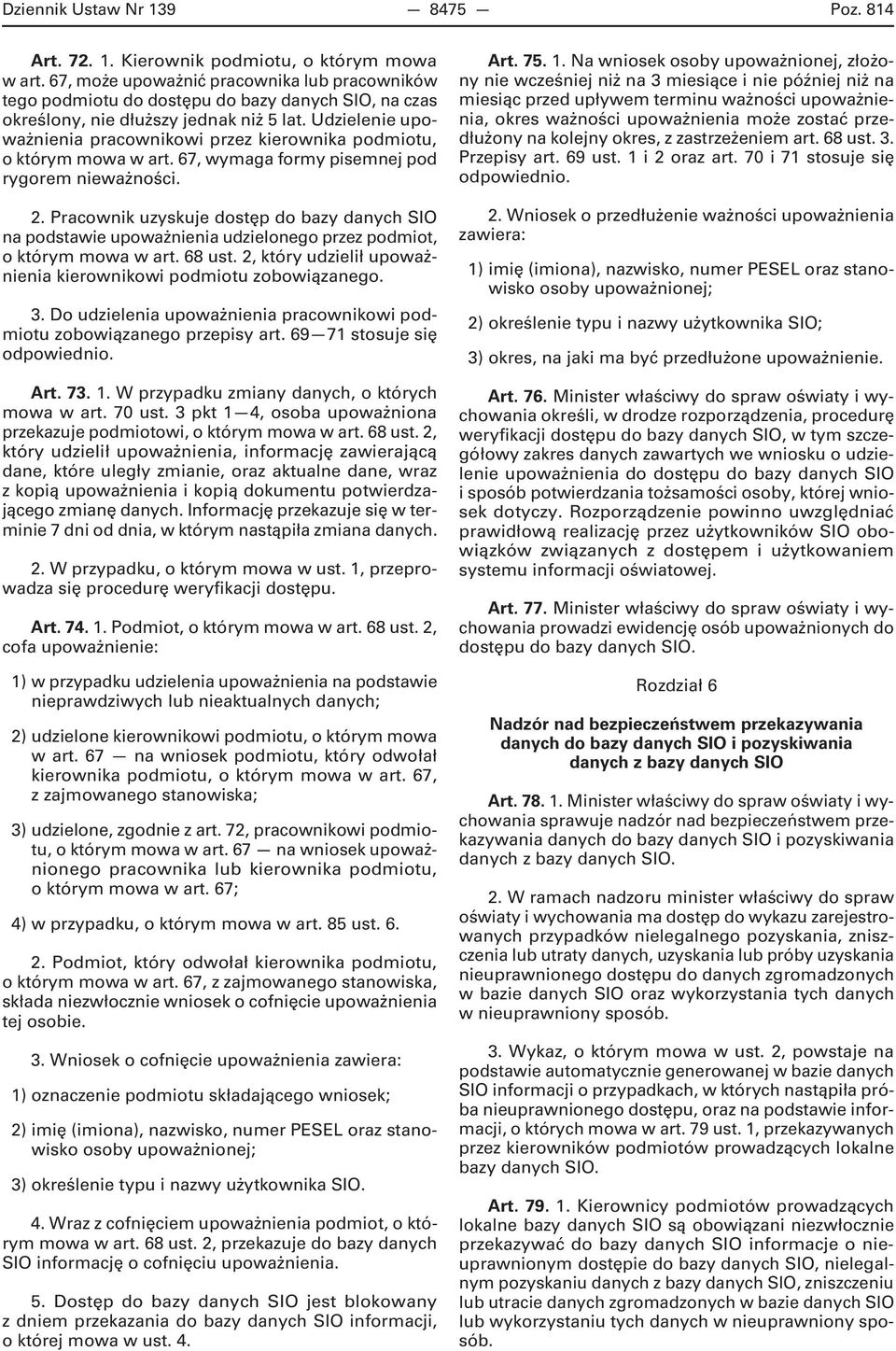 Udzielenie upoważnienia pracownikowi przez kierownika podmiotu, o którym mowa w art. 67, wymaga formy pisemnej pod rygorem nieważności. 2.