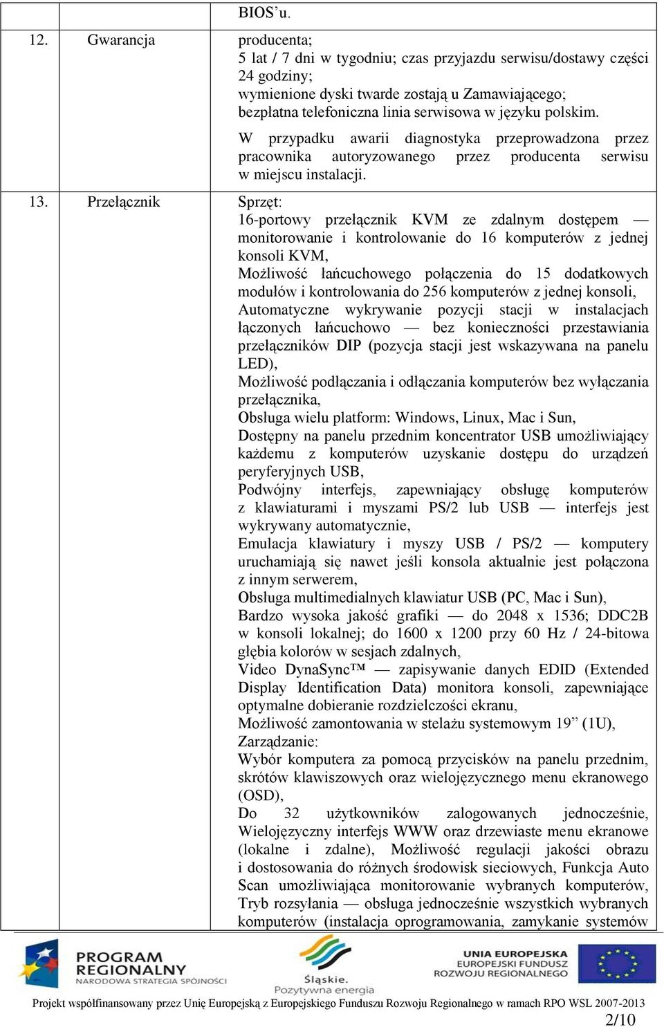 polskim. W przypadku awarii diagnostyka przeprowadzona przez pracownika autoryzowanego przez producenta serwisu w miejscu instalacji. 13.