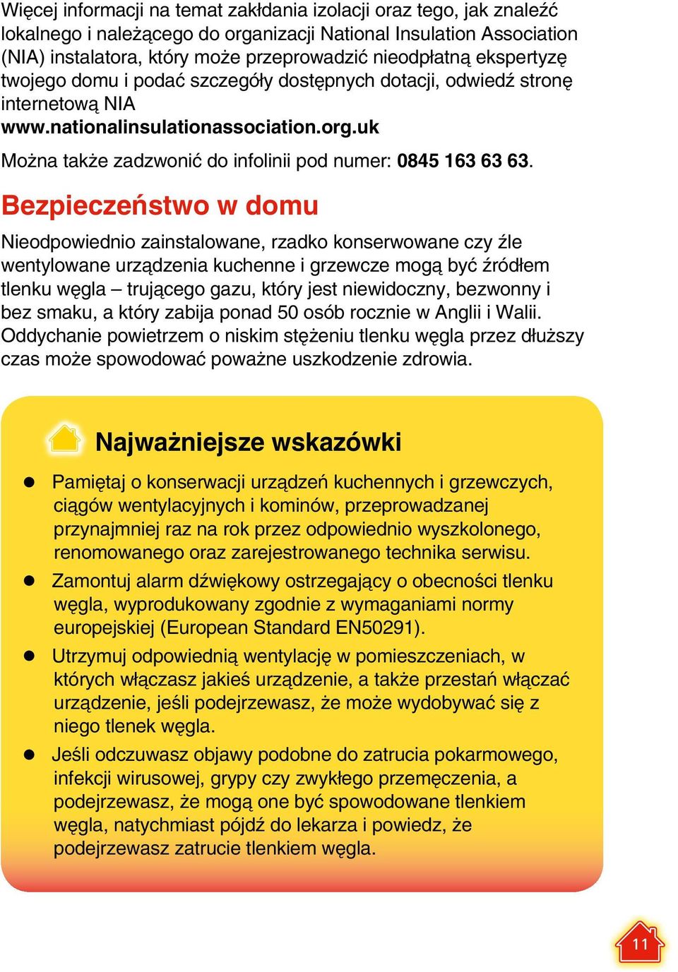 Bezpieczeństwo w domu Nieodpowiednio zainstalowane, rzadko konserwowane czy źle wentylowane urządzenia kuchenne i grzewcze mogą być źródłem tlenku węgla trującego gazu, który jest niewidoczny,