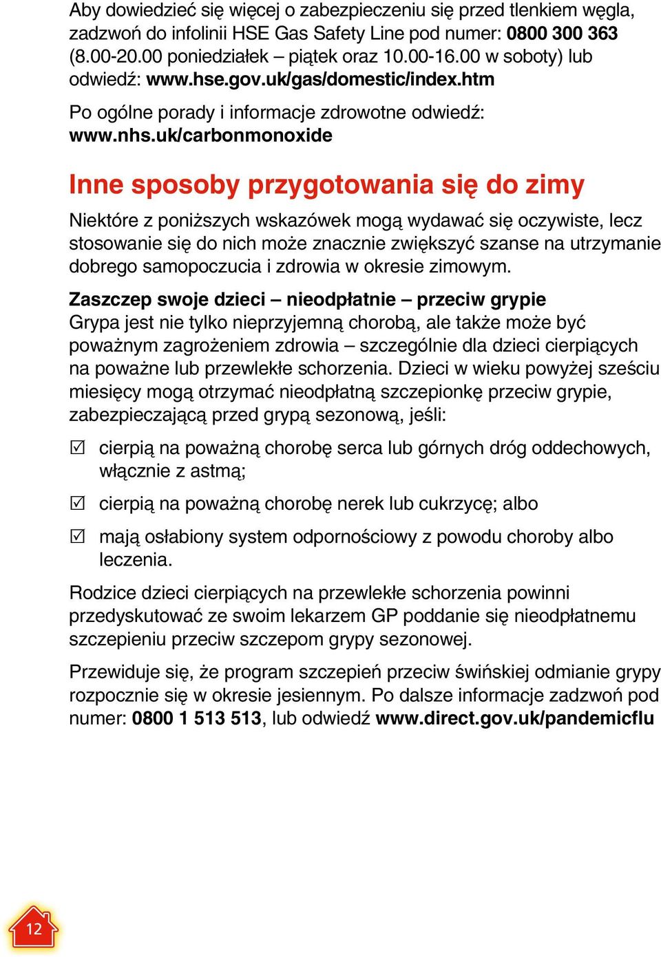 uk/carbonmonoxide Inne sposoby przygotowania się do zimy Niektóre z poniższych wskazówek mogą wydawać się oczywiste, lecz stosowanie się do nich może znacznie zwiększyć szanse na utrzymanie dobrego