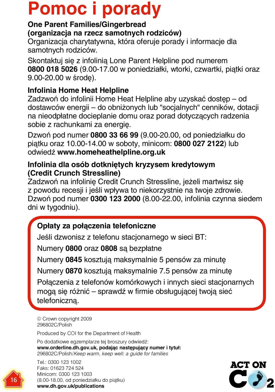 Infolinia Home Heat Helpline Zadzwoń do infolinii Home Heat Helpline aby uzyskać dostęp od dostawców energii do obniżonych lub socjalnych cenników, dotacji na nieodpłatne docieplanie domu oraz porad