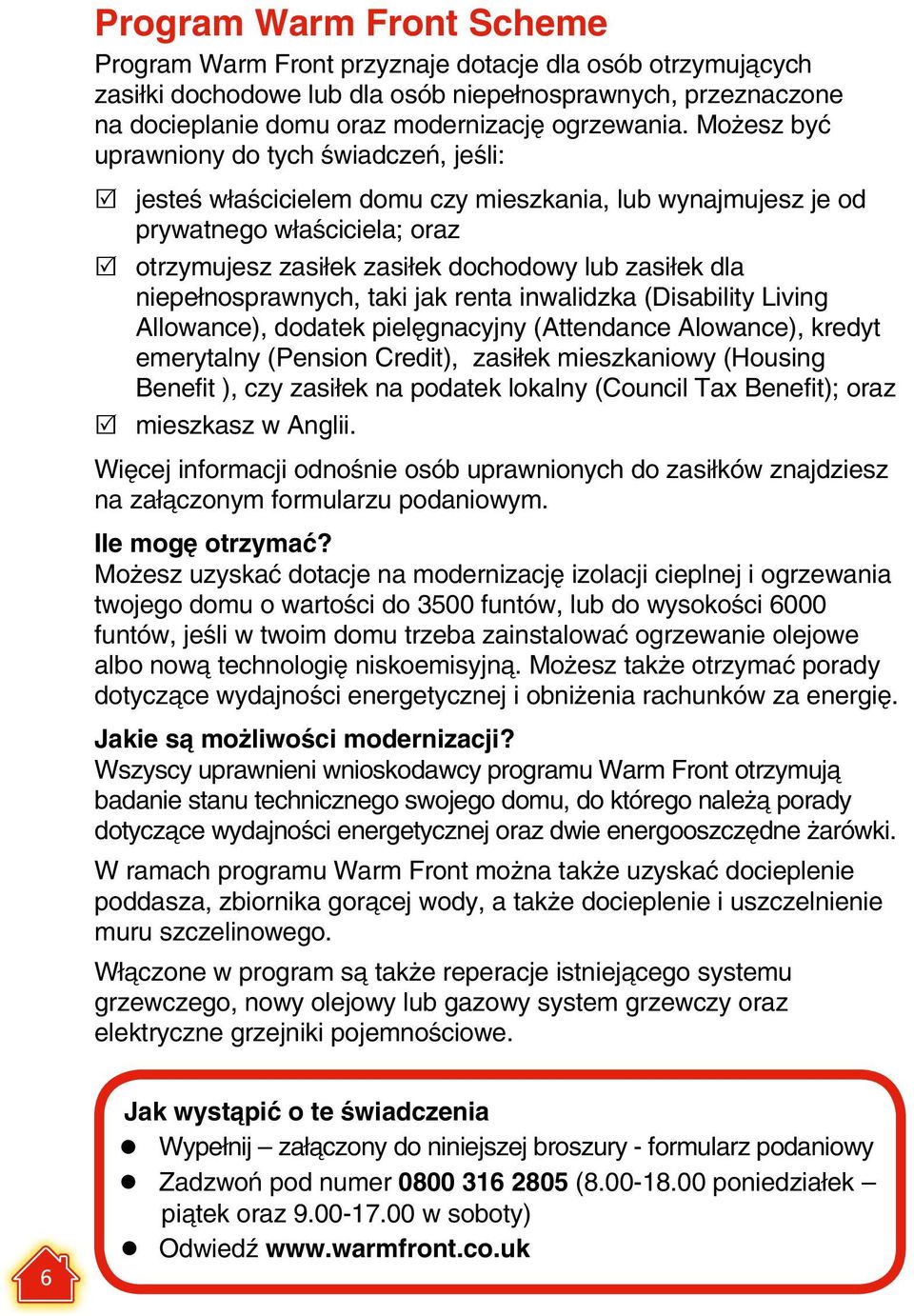 niepełnosprawnych, taki jak renta inwalidzka (Disability Living Allowance), dodatek pielęgnacyjny (Attendance Alowance), kredyt emerytalny (Pension Credit), zasiłek mieszkaniowy (Housing Benefit ),