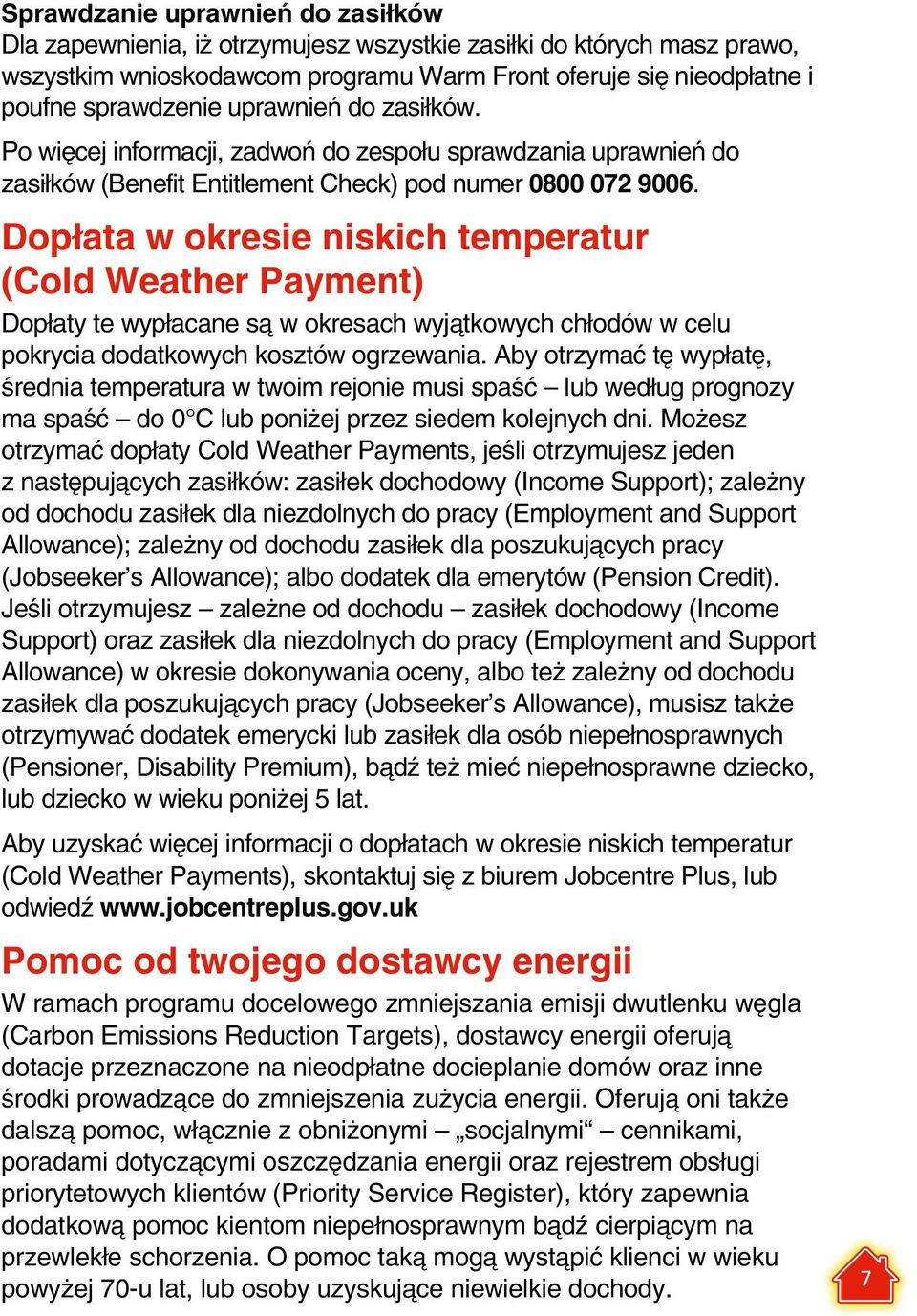 Dopłata w okresie niskich temperatur (Cold Weather Payment) Dopłaty te wypłacane są w okresach wyjątkowych chłodów w celu pokrycia dodatkowych kosztów ogrzewania.