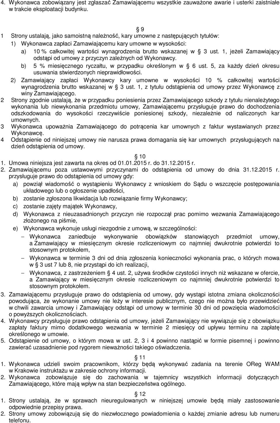 wskazanej w 3 ust. 1, jeżeli Zamawiający odstąpi od umowy z przyczyn zależnych od Wykonawcy. b) 5 % miesięcznego ryczałtu, w przypadku określonym w 6 ust.