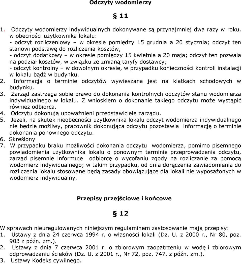 podstawę do rozliczenia kosztów, - odczyt dodatkowy w okresie pomiędzy 15 kwietnia a 20 maja; odczyt ten pozwala na podział kosztów, w związku ze zmianą taryfy dostawcy; - odczyt kontrolny w dowolnym