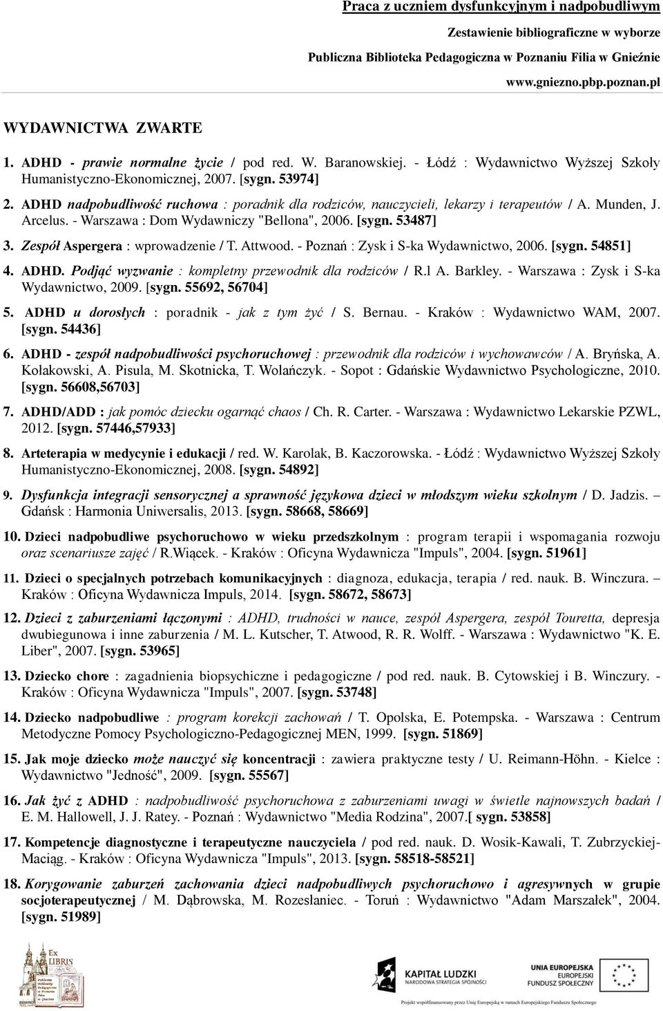 Zespół Aspergera : wprowadzenie / T. Attwood. - Poznań : Zysk i S-ka Wydawnictwo, 2006. [sygn. 54851] 4. ADHD. Podjąć wyzwanie : kompletny przewodnik dla rodziców / R.l A. Barkley.