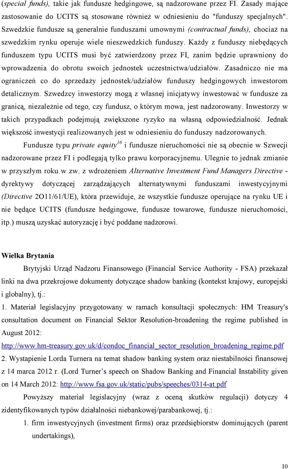 Każdy z funduszy niebędących funduszem typu UCITS musi być zatwierdzony przez FI, zanim będzie uprawniony do wprowadzenia do obrotu swoich jednostek uczestnictwa/udziałów.