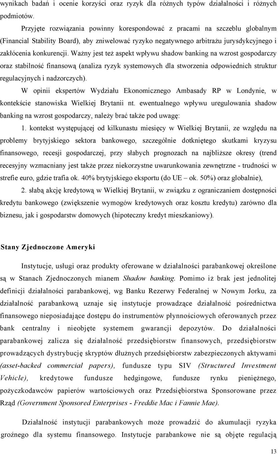 Ważny jest też aspekt wpływu shadow banking na wzrost gospodarczy oraz stabilność finansową (analiza ryzyk systemowych dla stworzenia odpowiednich struktur regulacyjnych i nadzorczych).