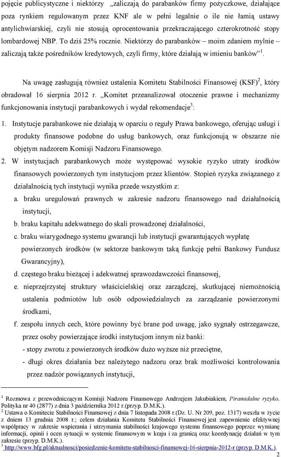 Niektórzy do parabanków moim zdaniem mylnie zaliczają także pośredników kredytowych, czyli firmy, które działają w imieniu banków 1.