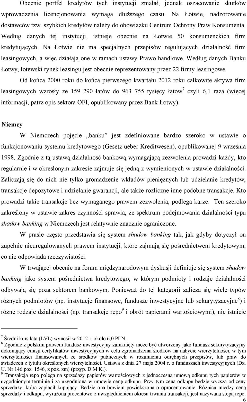 Na Łotwie nie ma specjalnych przepisów regulujących działalność firm leasingowych, a więc działają one w ramach ustawy Prawo handlowe.