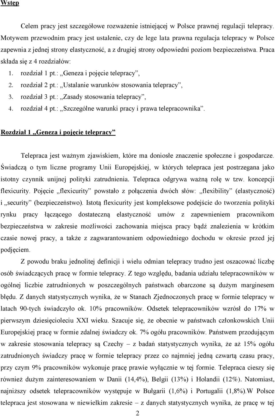 Praca składa się z 4 rozdziałów: 1. rozdział 1 pt.: Geneza i pojęcie telepracy, 2. rozdział 2 pt.: Ustalanie warunków stosowania telepracy, 3. rozdział 3 pt.: Zasady stosowania telepracy, 4.