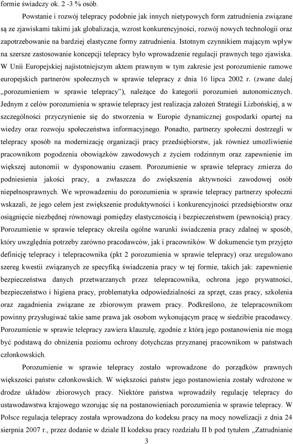 zapotrzebowanie na bardziej elastyczne formy zatrudnienia. Istotnym czynnikiem mającym wpływ na szersze zastosowanie koncepcji telepracy było wprowadzenie regulacji prawnych tego zjawiska.