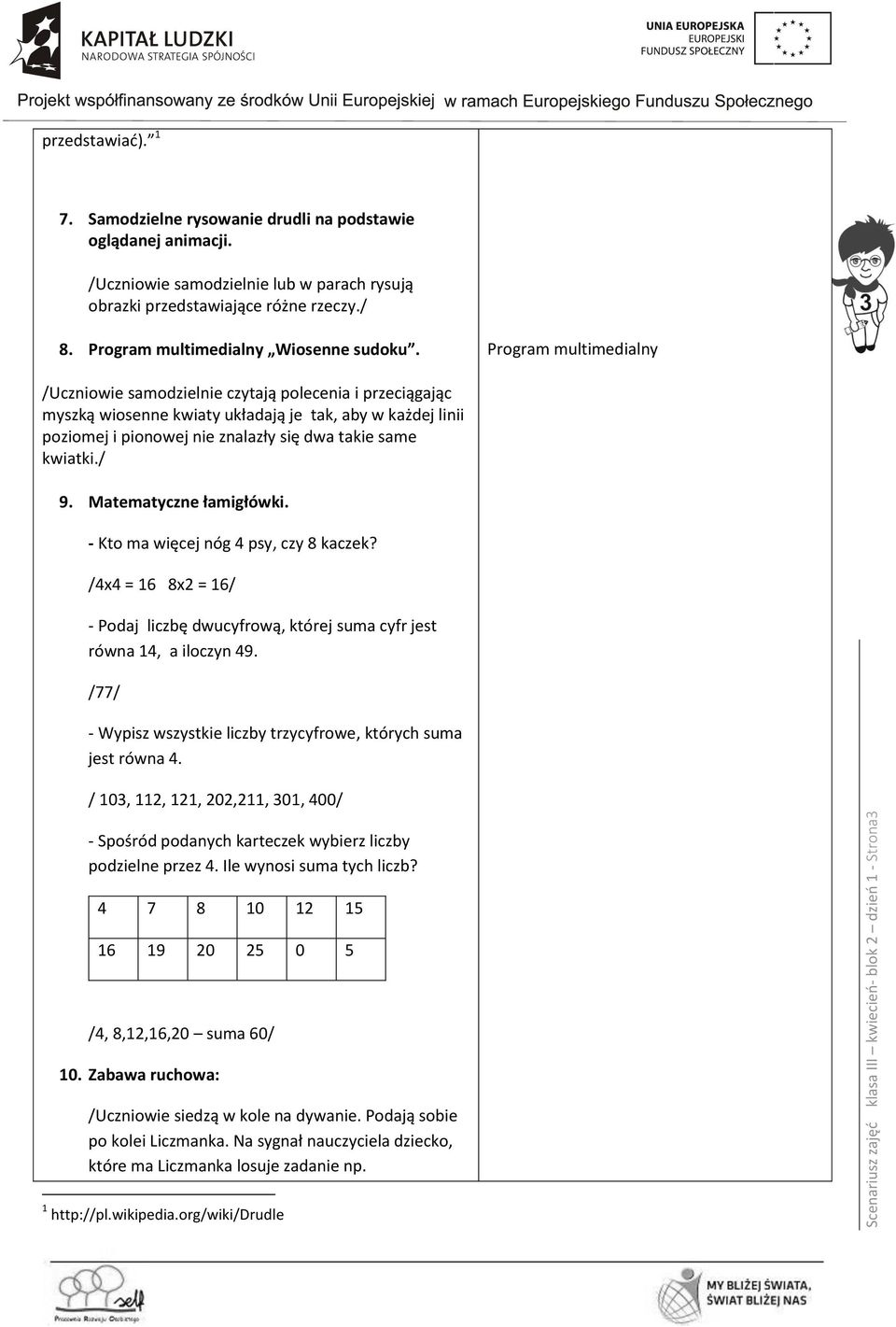 Program multimedialny /Uczniowie samodzielnie czytają polecenia i przeciągając myszką wiosenne kwiaty układają je tak, aby w każdej linii poziomej i pionowej nie znalazły się dwa takie same kwiatki.