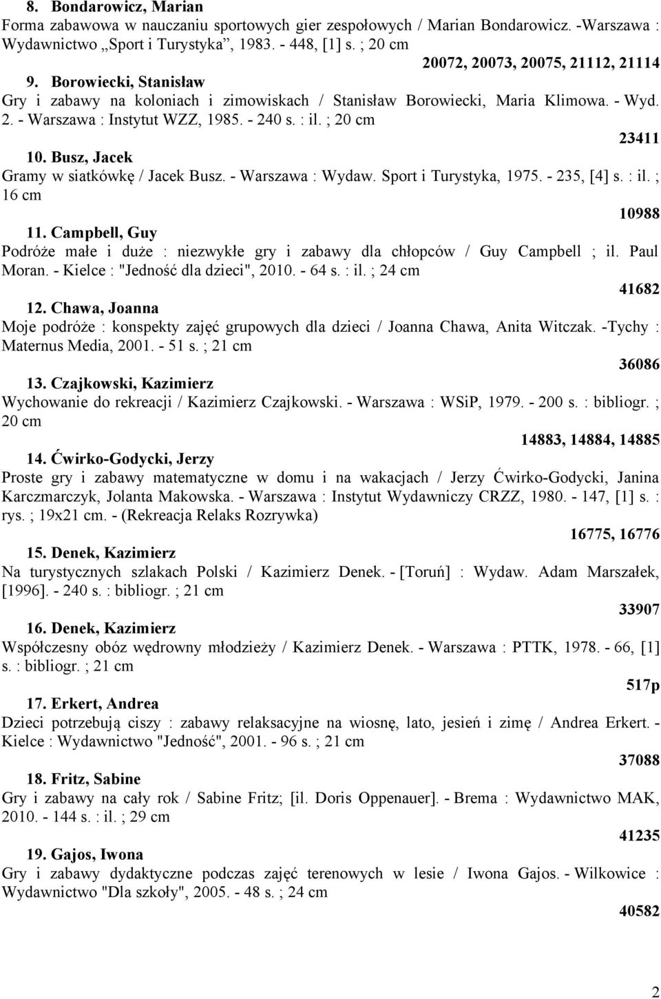 : il. ; 20 cm 23411 10. Busz, Jacek Gramy w siatkówkę / Jacek Busz. - Warszawa : Wydaw. Sport i Turystyka, 1975. - 235, [4] s. : il. ; 16 cm 10988 11.