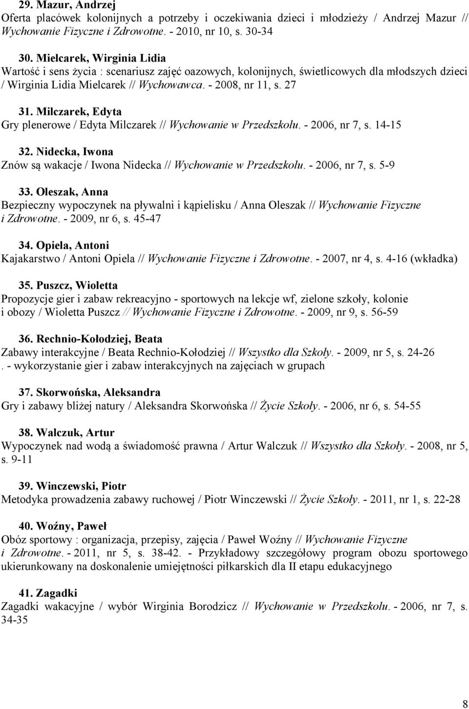 Milczarek, Edyta Gry plenerowe / Edyta Milczarek // Wychowanie w Przedszkolu. - 2006, nr 7, s. 14-15 32. Nidecka, Iwona Znów są wakacje / Iwona Nidecka // Wychowanie w Przedszkolu. - 2006, nr 7, s. 5-9 33.