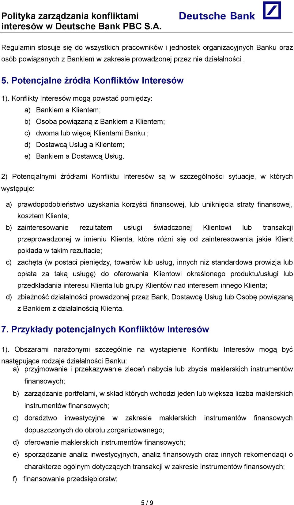 Konflikty Interesów mogą powstać pomiędzy: a) Bankiem a Klientem; b) Osobą powiązaną z Bankiem a Klientem; c) dwoma lub więcej Klientami Banku ; d) Dostawcą Usług a Klientem; e) Bankiem a Dostawcą