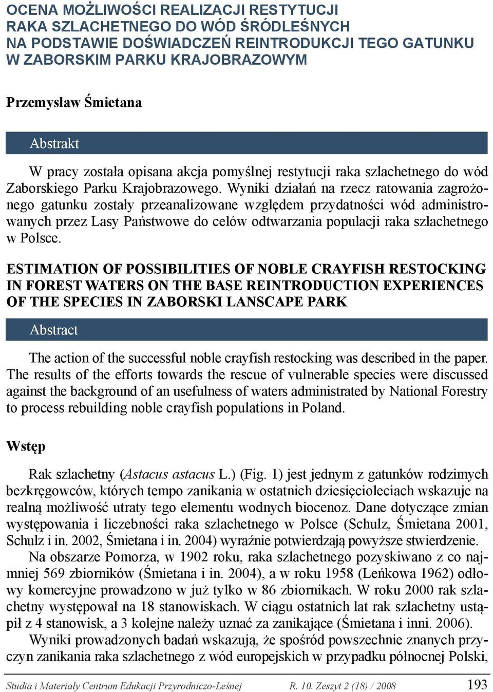 Wyniki działań na rzecz ratowania zagrożonego gatunku zostały przeanalizowane względem przydatności wód administrowanych przez Lasy Państwowe do celów odtwarzania populacji raka szlachetnego w Polsce.