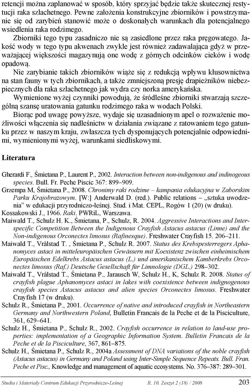 Zbiorniki tego typu zasadniczo nie są zasiedlone przez raka pręgowatego.