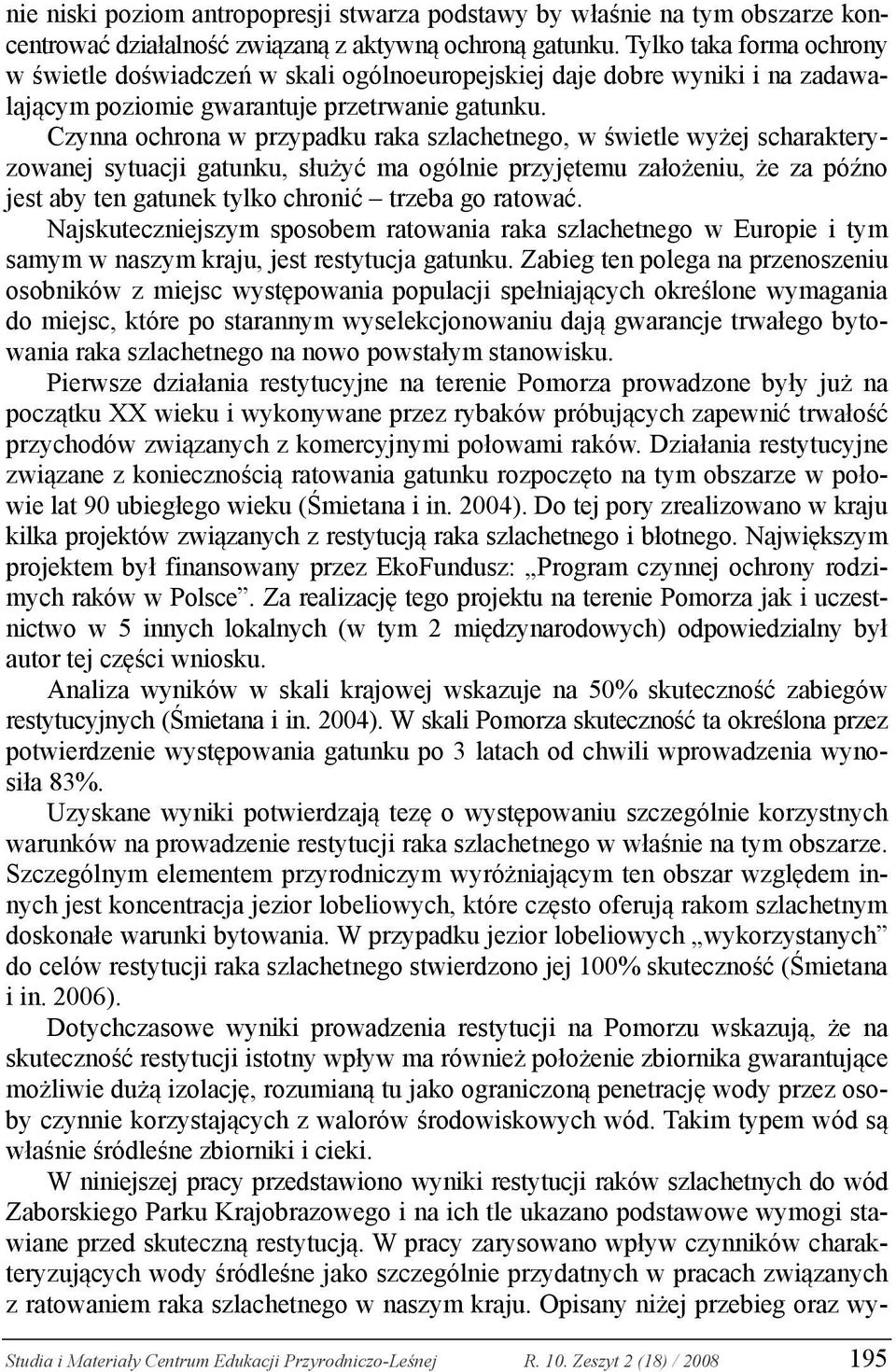 Czynna ochrona w przypadku raka szlachetnego, w świetle wyżej scharakteryzowanej sytuacji gatunku, służyć ma ogólnie przyjętemu założeniu, że za późno jest aby ten gatunek tylko chronić trzeba go