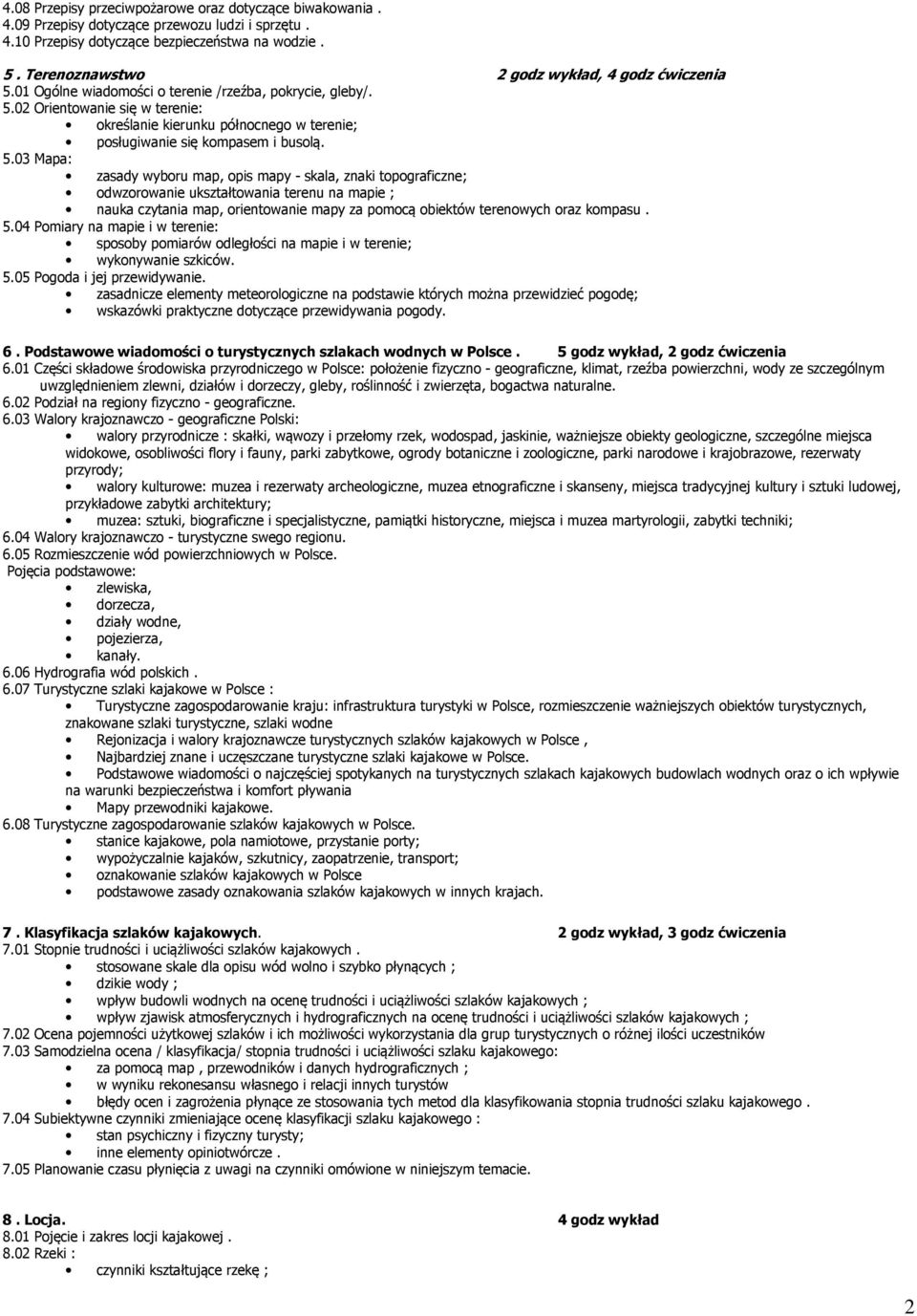 5.03 Mapa: zasady wyboru map, opis mapy - skala, znaki topograficzne; odwzorowanie ukształtowania terenu na mapie ; nauka czytania map, orientowanie mapy za pomocą obiektów terenowych oraz kompasu. 5.