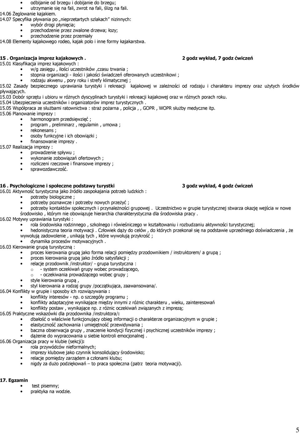 08 Elementy kajakowego rodeo, kajak polo i inne formy kajakarstwa. 15. Organizacja imprez kajakowych. 2 godz wykład, 7 godz ćwiczeń 15.
