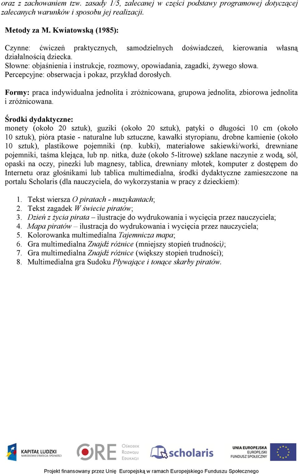 Percepcyjne: obserwacja i pokaz, przykład dorosłych. Formy: praca indywidualna jednolita i zróżnicowana, grupowa jednolita, zbiorowa jednolita i zróżnicowana.