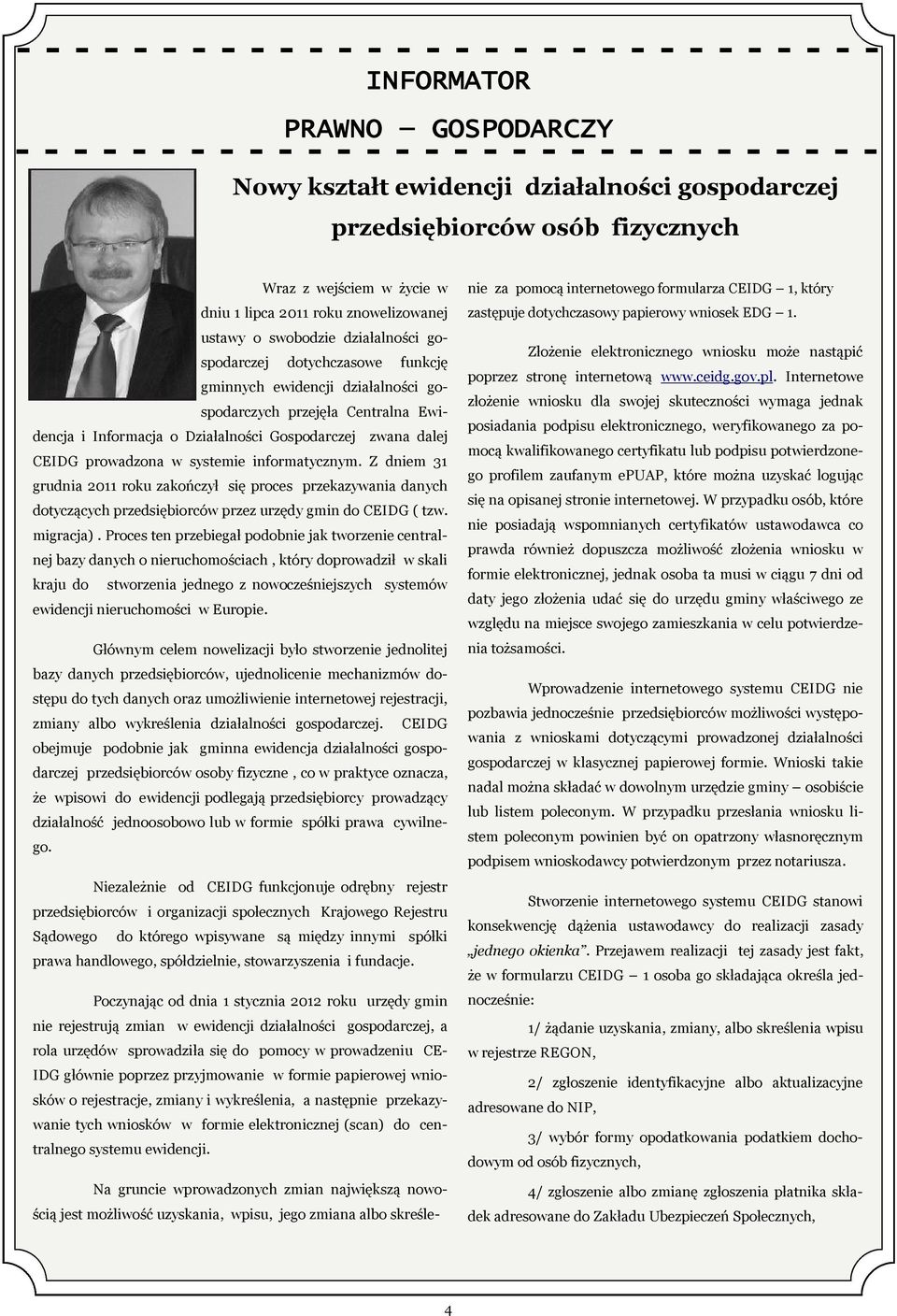 systemie informatycznym. Z dniem 31 grudnia 2011 roku zakończył się proces przekazywania danych dotyczących przedsiębiorców przez urzędy gmin do CEIDG ( tzw. migracja).