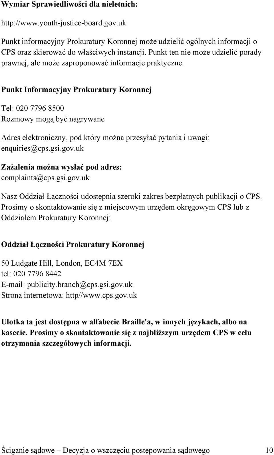 Punkt Informacyjny Prokuratury Koronnej Tel: 020 7796 8500 Rozmowy mogą być nagrywane Adres elektroniczny, pod który można przesyłać pytania i uwagi: enquiries@cps.gsi.gov.