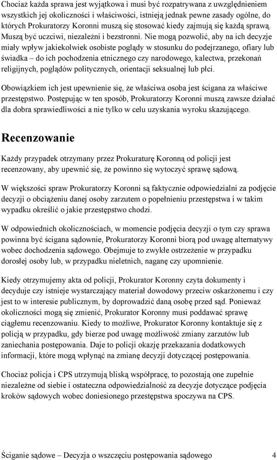 Nie mogą pozwolić, aby na ich decyzje miały wpływ jakiekolwiek osobiste poglądy w stosunku do podejrzanego, ofiary lub świadka do ich pochodzenia etnicznego czy narodowego, kalectwa, przekonań