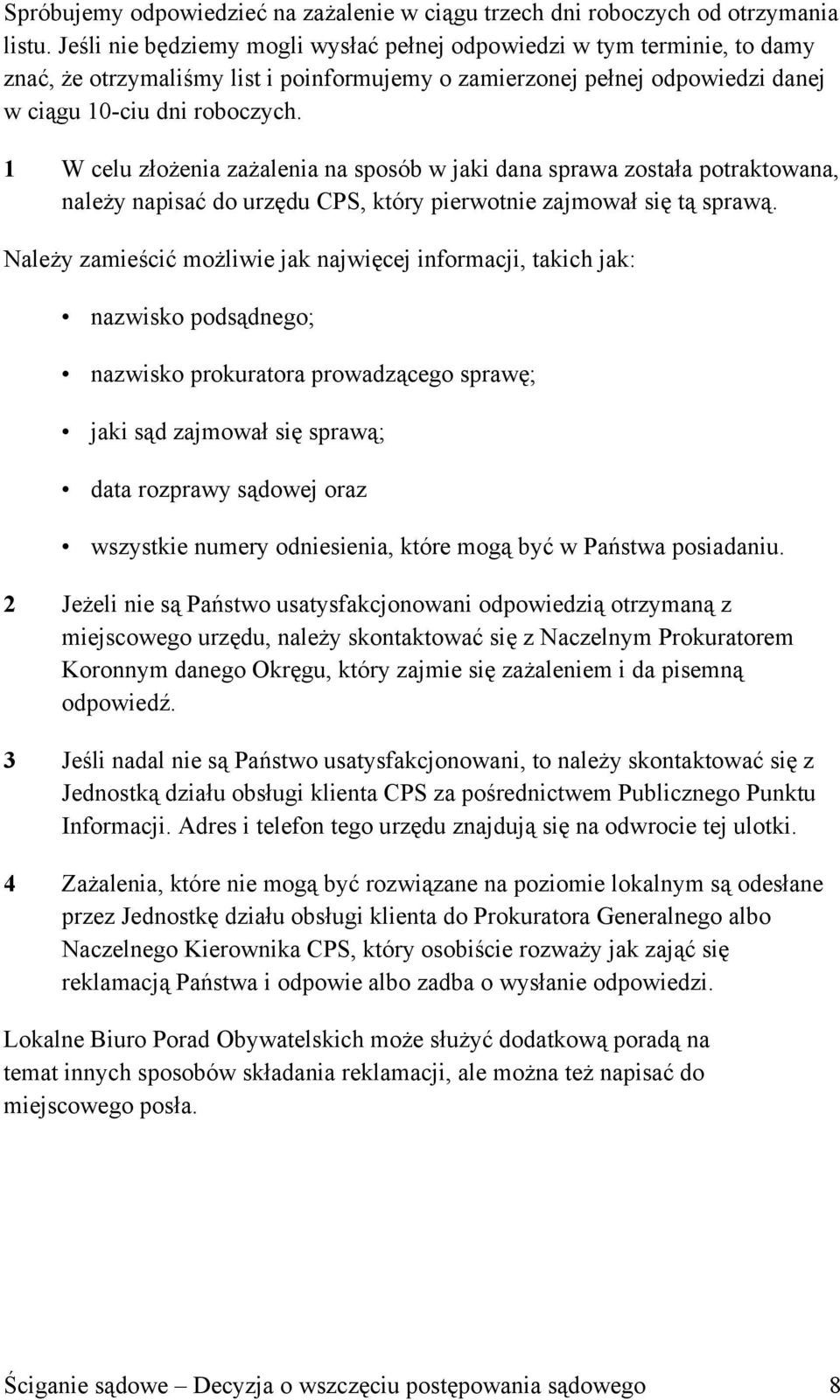 1 W celu złożenia zażalenia na sposób w jaki dana sprawa została potraktowana, należy napisać do urzędu CPS, który pierwotnie zajmował się tą sprawą.