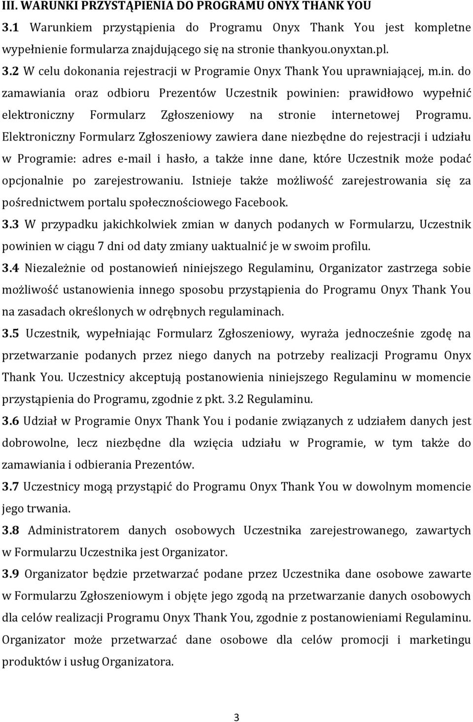 Elektroniczny Formularz Zgłoszeniowy zawiera dane niezbędne do rejestracji i udziału w Programie: adres e-mail i hasło, a także inne dane, które Uczestnik może podać opcjonalnie po zarejestrowaniu.