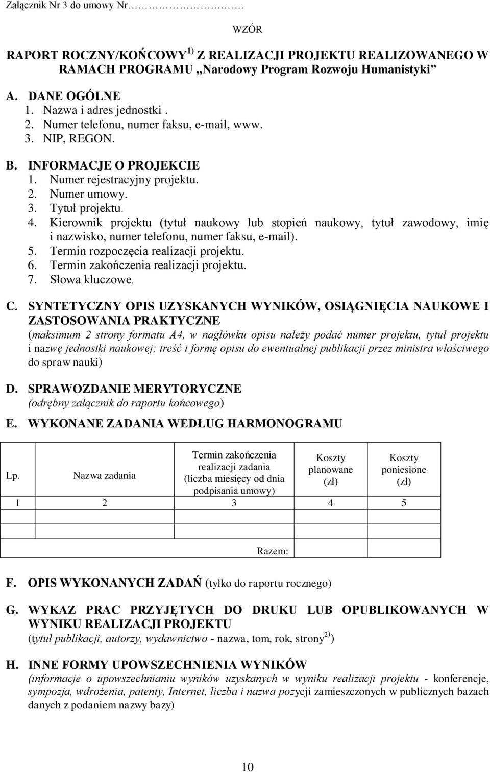 Kierownik projektu (tytuł naukowy lub stopień naukowy, tytuł zawodowy, imię i nazwisko, numer telefonu, numer faksu, e-mail). 5. Termin rozpoczęcia realizacji projektu. 6.