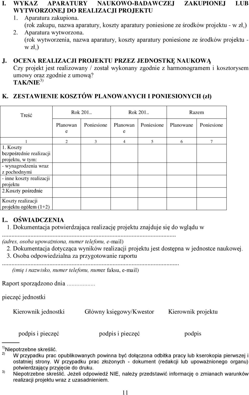 OCENA REALIZACJI PROJEKTU PRZEZ JEDNOSTKĘ NAUKOWĄ Czy projekt jest realizowany / został wykonany zgodnie z harmonogramem i kosztorysem umowy oraz zgodnie z umową? TAK/NIE 3) K.