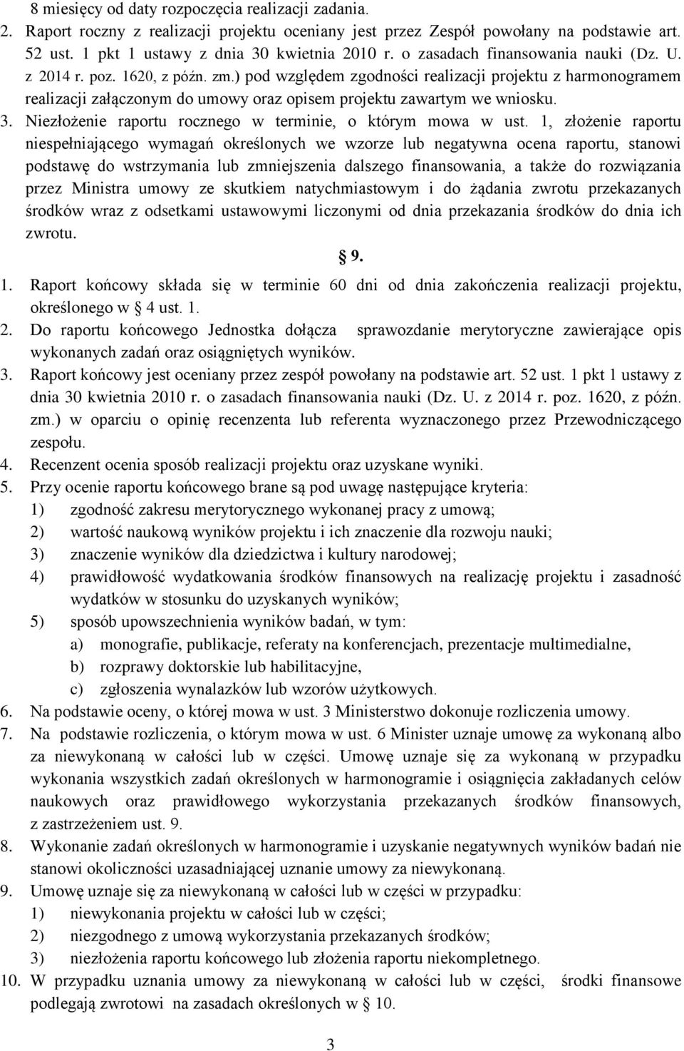 ) pod względem zgodności realizacji projektu z harmonogramem realizacji załączonym do umowy oraz opisem projektu zawartym we wniosku. 3. Niezłożenie raportu rocznego w terminie, o którym mowa w ust.