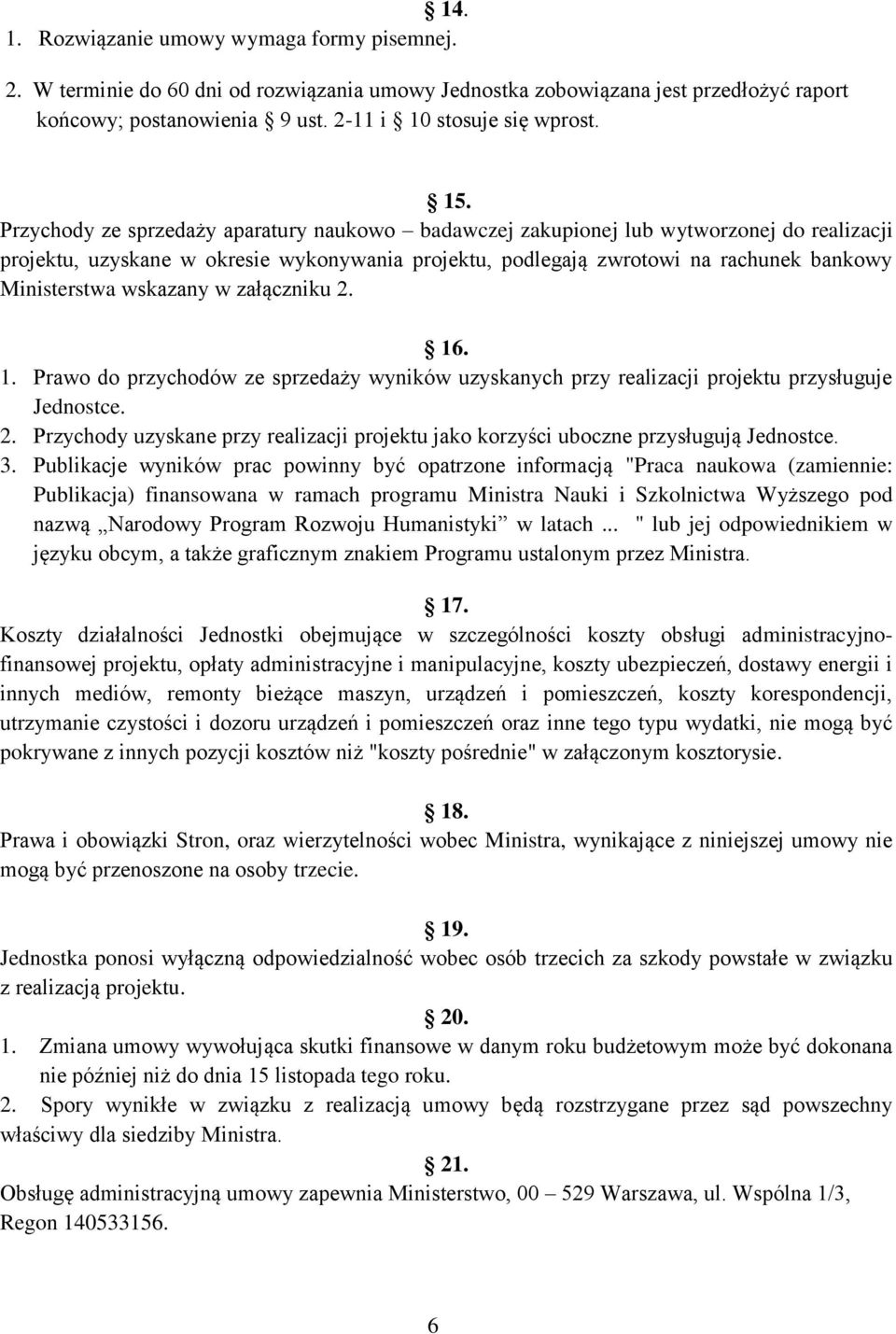 wskazany w załączniku 2. 16. 1. Prawo do przychodów ze sprzedaży wyników uzyskanych przy realizacji projektu przysługuje Jednostce. 2. Przychody uzyskane przy realizacji projektu jako korzyści uboczne przysługują Jednostce.