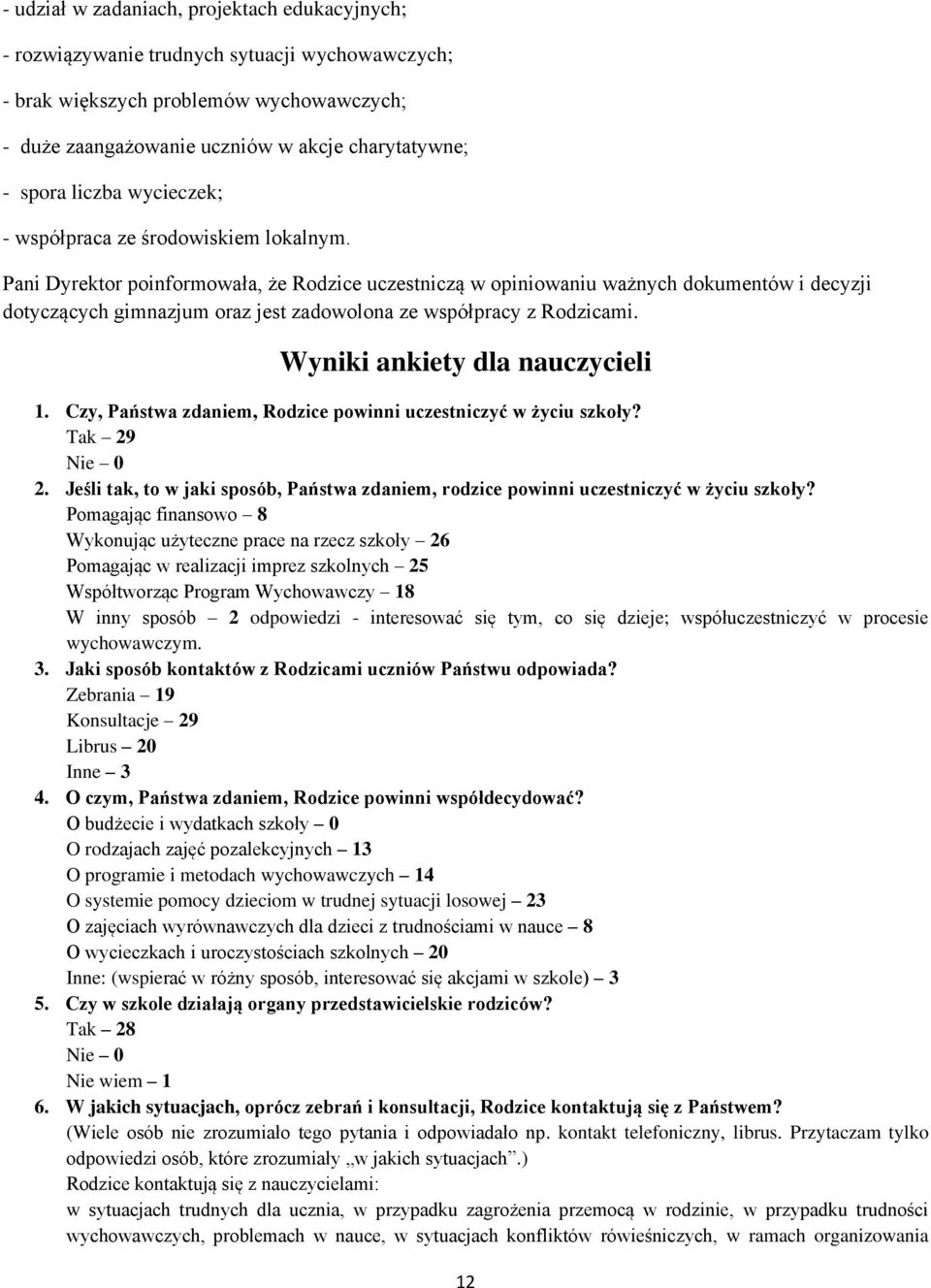 Pani Dyrektor poinformowała, że Rodzice uczestniczą w opiniowaniu ważnych dokumentów i decyzji dotyczących gimnazjum oraz jest zadowolona ze współpracy z Rodzicami. Wyniki ankiety dla nauczycieli 1.