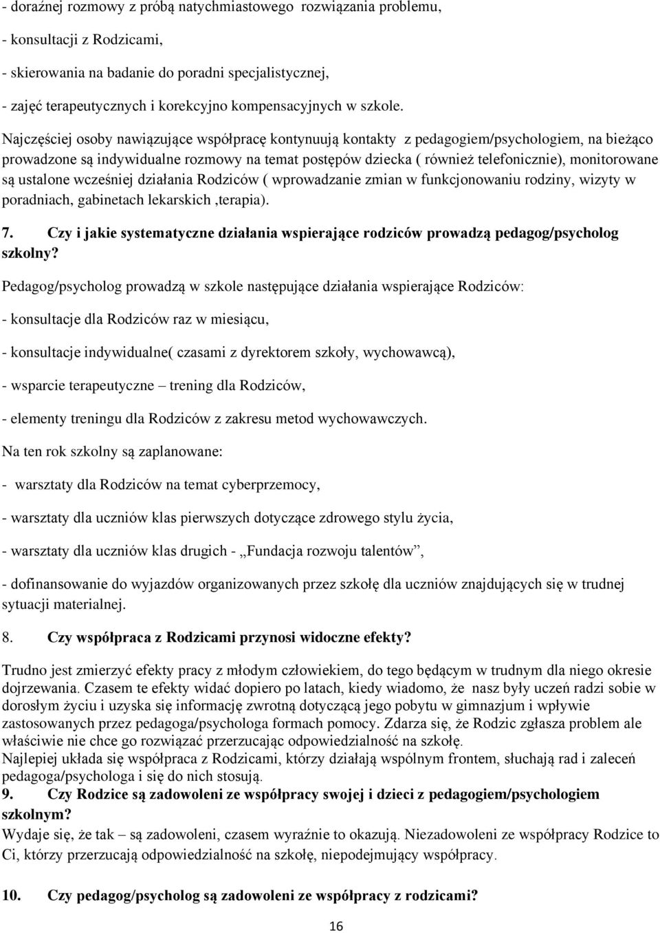 Najczęściej osoby nawiązujące współpracę kontynuują kontakty z pedagogiem/psychologiem, na bieżąco prowadzone są indywidualne rozmowy na temat postępów dziecka ( również telefonicznie), monitorowane