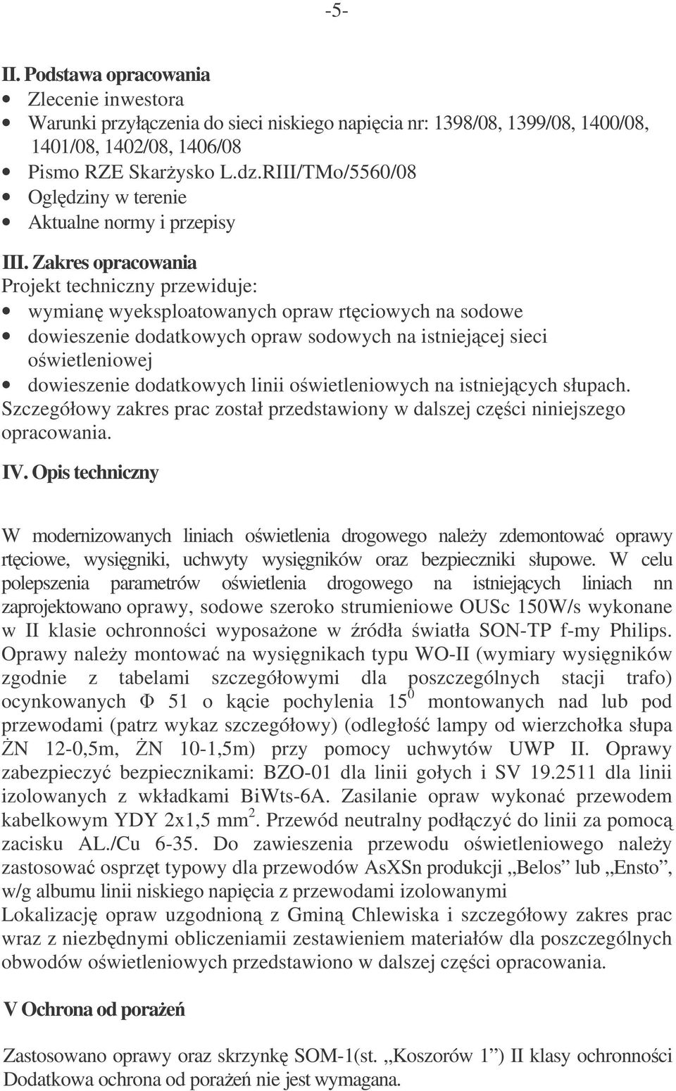 Zakres opracowania Projekt techniczny przewiduje: wymian wyeksploatowanych opraw rtciowych na sodowe dowieszenie dodatkowych opraw sodowych na istniejcej sieci owietleniowej dowieszenie dodatkowych