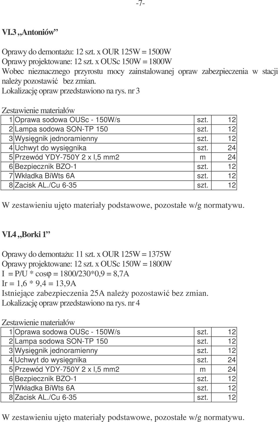 nr 3 1 Oprawa sodowa OUSc - 150W/s szt. 12 2 Lampa sodowa SON-TP 150 szt. 12 3 Wysignik jednoramienny szt. 12 4 Uchwyt do wysignika szt. 24 5 Przewód YDY-750Y 2 x l,5 mm2 m 24 6 Bezpiecznik BZO-1 szt.